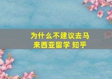 为什么不建议去马来西亚留学 知乎